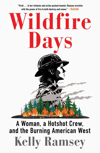 Wildfire Days: A Woman, a Hotshot Crew, and the Burning American West by Ramsey, Kelly