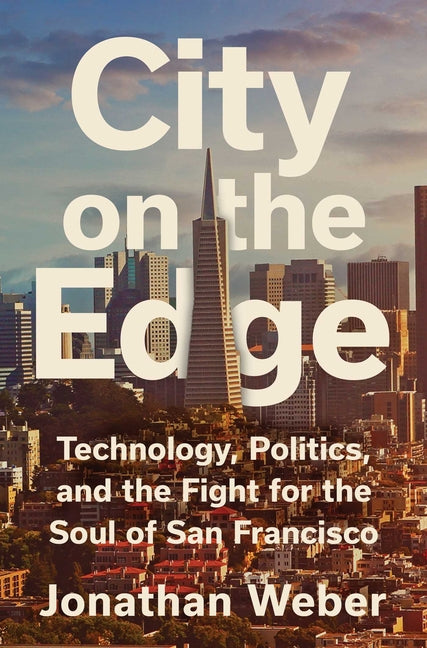 City on the Edge: Technology, Politics, and the Fight for the Soul of San Francisco by Weber, Jonathan. ISBN 9781668074916.