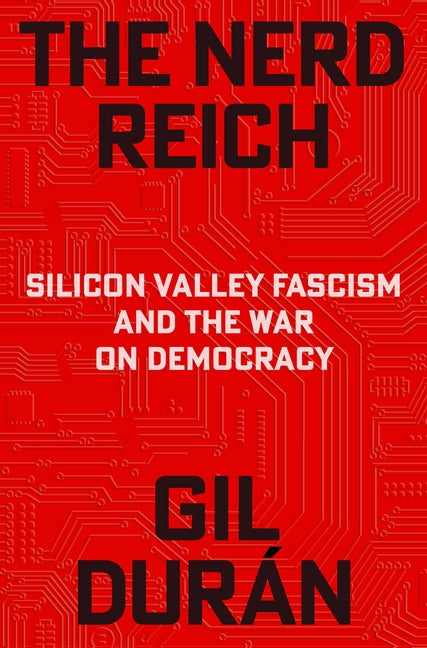 The Nerd Reich: Silicon Valley Fascism and the War on Democracy by Durán, Gil. ISBN 9781668221402.