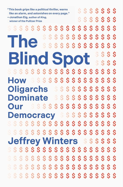 The Blind Spot: How Oligarchs Dominate Our Democracy by Winters, Jeffrey