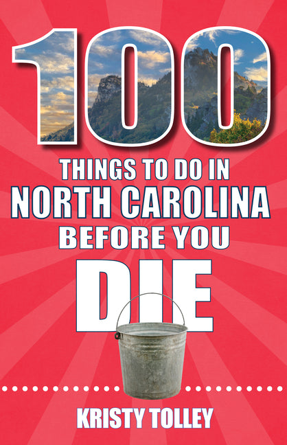 100 Things to Do in North Carolina Before You Die by Tolley, Kristy