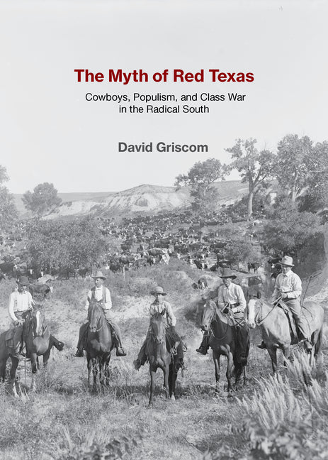 The Myth of Red Texas: Cowboys, Populism, and Class War in the Radical South by Griscom, David. ISBN 9781682196458.