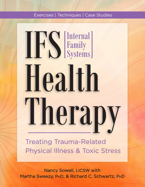 Ifs (Internal Family Systems) Health Therapy: Treating Trauma-Related Physical Illness & Toxic Stress by Sowell, Nancy