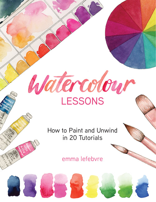 Watercolour Lessons: How to Paint and Unwind in 20 Tutorials (How to Paint with Watercolours for Beginners) by Lefebvre, Emma. ISBN 9781684812516.