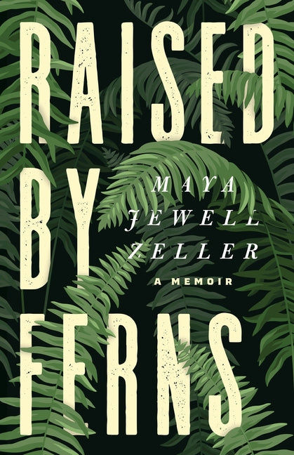 Raised by Ferns by Zeller, Maya Jewell