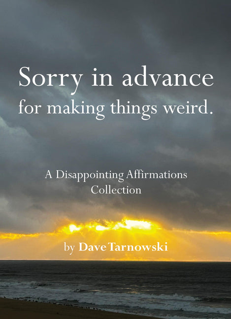 Sorry in Advance for Making Things Weird.: A Disappointing Affirmations Collection by Tarnowski, Dave. ISBN 9781797236902.