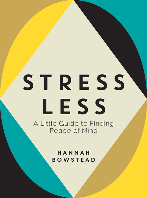 Stress Less: A Little Guide to Finding Peace of Mind by Bowstead, Hannah