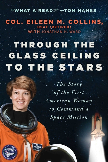 Through the Glass Ceiling to the Stars: The Story of the First American Woman to Command a Space Mission by Collins, Eileen M., USAF (Retired)