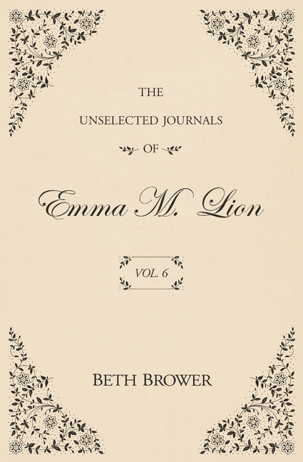 The Unselected Journals of Emma M. Lion: Vol. 6 by Brower, Beth. ISBN 9781957492001.