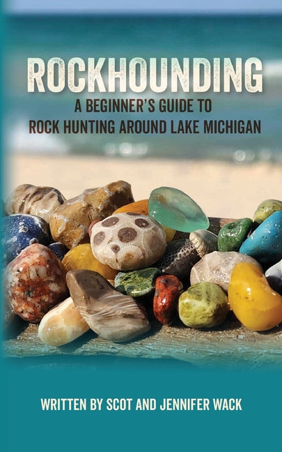 Rockhounding: A Beginner's Guide to Rock Hunting Around Lake Michigan by Wack, Scot. ISBN 9781961302709.