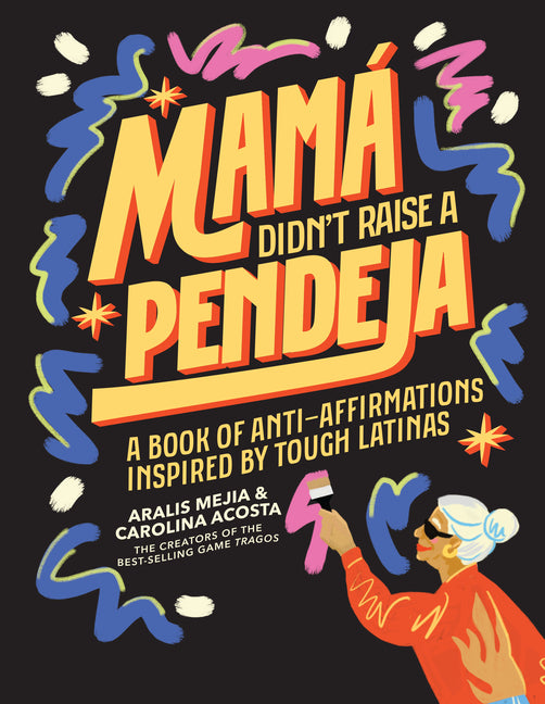 Mamá Didn't Raise a Pendeja: A Book of Anti-Affirmations Inspired by Tough Latinas by Acosta, Carolina. ISBN 9781963183078.