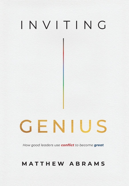 Inviting Genius: How Good Leaders Use Conflict to Become Great by Abrams, Matthew. ISBN 9781964421186.