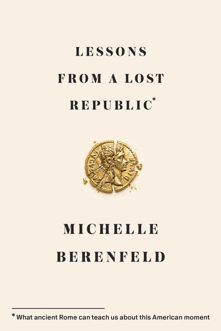 Lessons from a Lost Republic: What Ancient Rome Can Teach Us about This American Moment by Berenfeld, Michelle. ISBN 9781966302216.