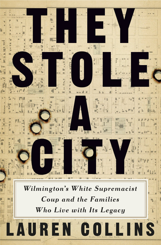 They Stole a City: Wilmington's White Supremacist Coup and the Families Who Live with Its Legacy by Collins, Lauren. ISBN 9781984878816.