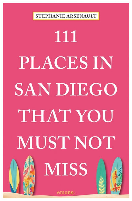 111 Places in San Diego That You Must Not Miss by Arsenault, Stephanie