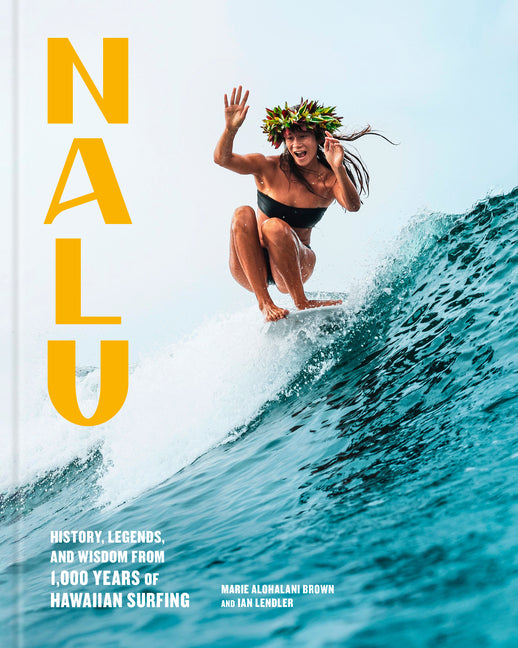 Nalu: History, Legends, and Wisdom from 1,000 Years of Hawaiian Surfing by Brown, Marie Alohalani