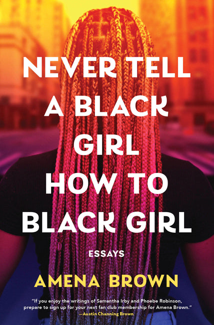 Never Tell a Black Girl How to Black Girl: Essays by Brown, Amena