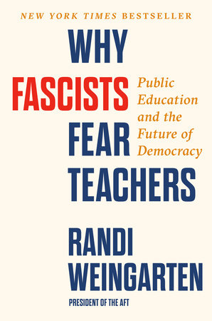 Why Fascists Fear Teachers: Public Education and the Future of Democracy by Weingarten, Randi 9798217045419