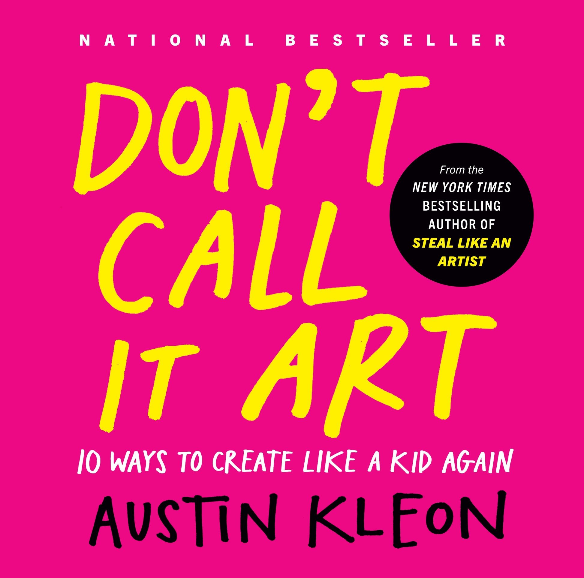 Don't Call It Art: 10 Ways to Create Like a Kid Again by Kleon, Austin. ISBN 9798217047888.