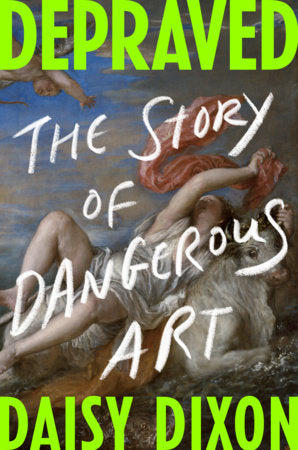 Depraved: The Story of Dangerous Art by Dixon, Daisy 9798217061846