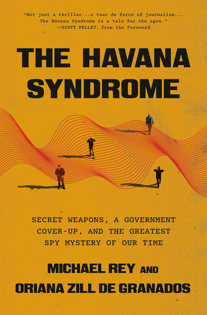 The Havana Syndrome: Secret Weapons, a Government Cover-Up, and the Greatest Spy Mystery of Our Time by Rey, Michael