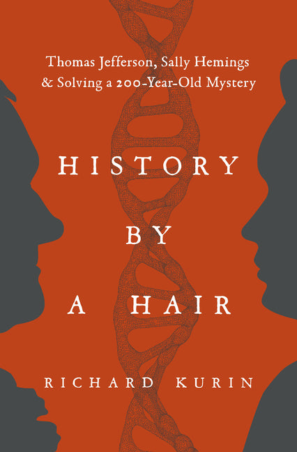 History by a Hair: Thomas Jefferson, Sally Hemings & Solving a 200-Year-Old Mystery by Kurin, Richard
