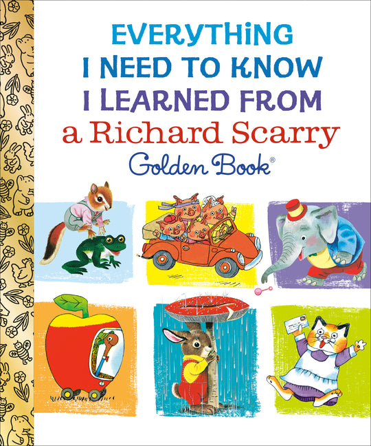 Everything I Need to Know I Learned from a Richard Scarry Golden Book by Scarry, Richard