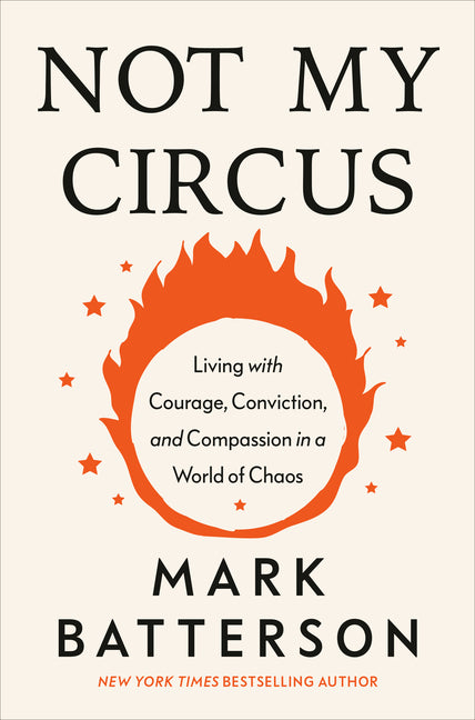 Not My Circus: Living with Courage, Conviction, and Compassion in a World of Chaos by Batterson, Mark