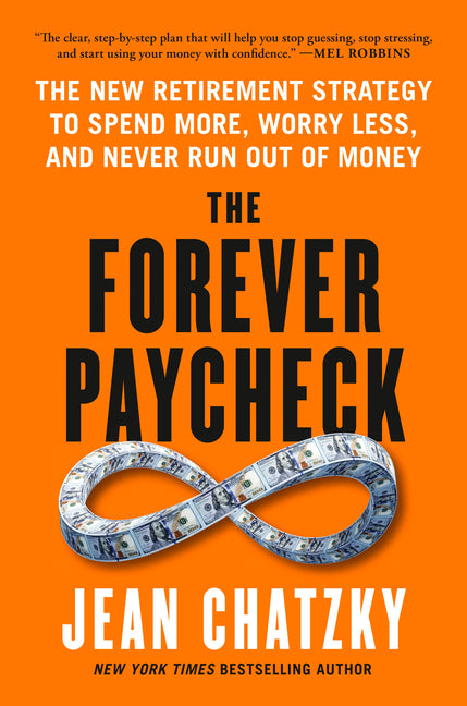 The Forever Paycheck: The New Retirement Strategy to Spend More, Worry Less, and Never Run Out of Money by Chatzky, Jean