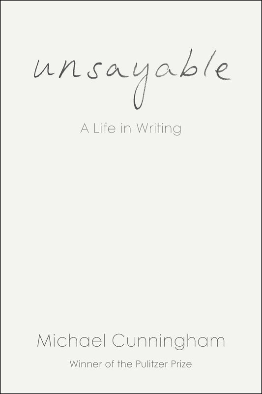 Unsayable: A Life in Writing by Cunningham, Michael. ISBN 9798217198337.