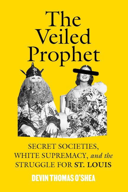 The Veiled Prophet: Secret Societies, White Supremacy, and the Struggle for St. Louis by O'Shea, Devin Thomas. ISBN 9798888905791.