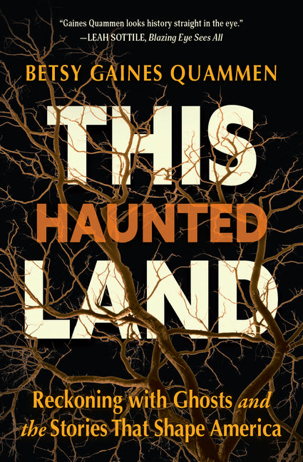 This Haunted Land: Reckoning with Ghosts and the Stories That Shape America by Quammen, Betsy Gaines. ISBN 9798890920478.