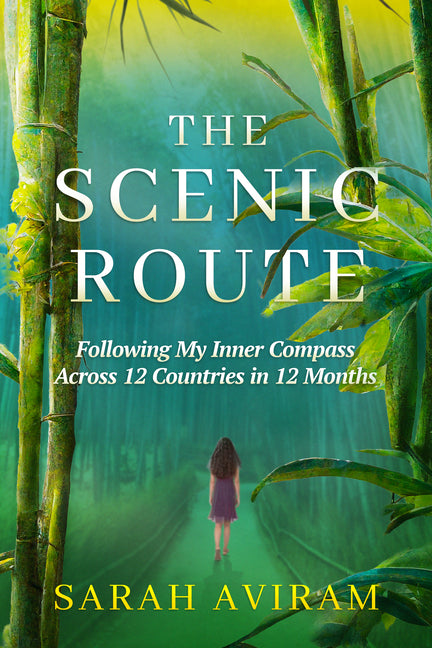 The Scenic Route: Following My Inner Compass Across 12 Countries in 12 Months by Aviram, Sarah