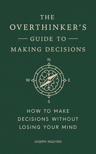 The Overthinker's Guide to Making Decisions: How to Make Decisions Without Losing Your Mind by Nguyen, Joseph. ISBN 9798893310665.