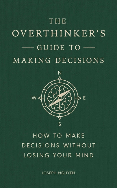 The Overthinker's Guide to Making Decisions: How to Make Decisions Without Losing Your Mind by Nguyen, Joseph. ISBN 9798893310665.