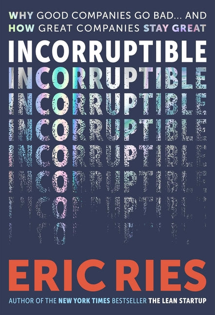 Incorruptible: Why Good Companies Go Bad... and How Great Companies Stay Great by Ries, Eric. ISBN 9798893311860.