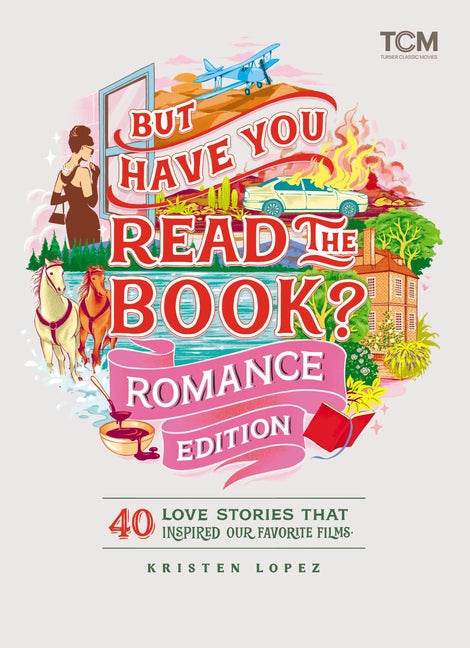 But Have You Read the Book? Romance Edition: 40 Love Stories That Inspired Our Favorite Films by Lopez, Kristen. ISBN 9798894142296.