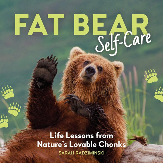Fat Bear Self-Care: Life Lessons from Nature's Lovable Chonks by Radziminski, Sarah. ISBN 9798894142340.