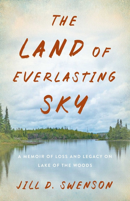 Land of Everlasting Sky: A Memoir of Loss and Legacy on Lake of the Woods by Swenson, Jill D.. ISBN 9798896363187.