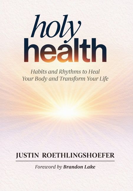 Holy Health: Habits and Rhythms to Heal Your Body and Transform Your Life by Roethlingshoefer, Justin. ISBN 9798898330378.