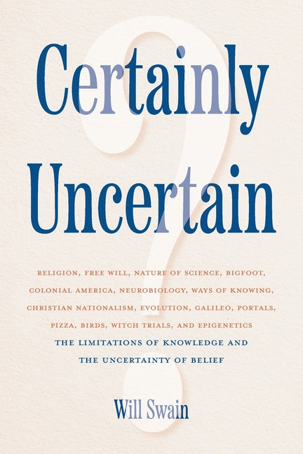 Certainly Uncertain: The Limitations of Knowledge and the Uncertainty of Belief by Swain, Will. ISBN 9798995469612.