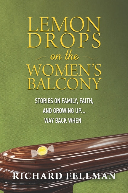 Lemon Drops on the Women's Balcony: Stories on Family, Faith, and Growing Up Way Back When by Fellman, Richard M.