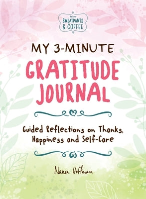 My 3-Minute Gratitude Journal (Sweatpants & Coffee): Guided Reflections on Thanks, Happiness and Self-Care by Hoffman, Nanea