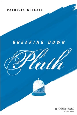 Breaking Down Plath by Grisafi, Patricia