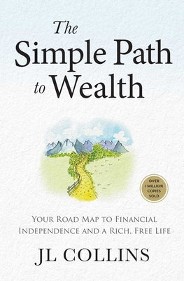 The Simple Path to Wealth (Revised & Expanded Edition): Your Road Map to Financial Independence and a Rich, Free Life by Collins, Jl