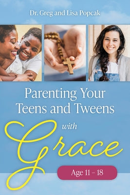 Parenting Your Teens and Tweens with Grace (Ages 11 to 18) by Popcak, Greg and Lisa