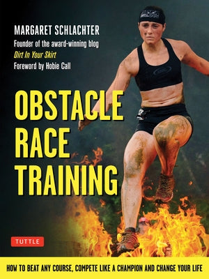 Obstacle Race Training: How to Beat Any Course, Compete Like a Champion and Change Your Life by Schlachter, Margaret