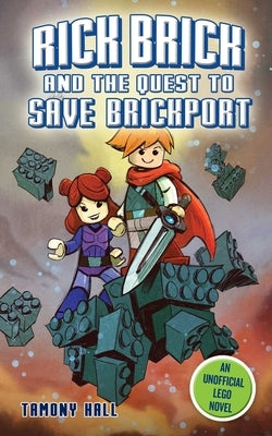 Rick Brick and the Quest to Save Brickport: An Unofficial Lego Novel by Hall, Tamony