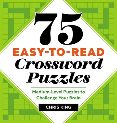 75 Easy-To-Read Crossword Puzzles: Medium-Level Puzzles to Challenge Your Brain by King, Chris