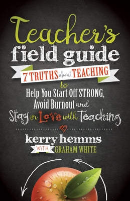 Teacher's Field Guide: 7 Truths about Teaching to Help You Start Off Strong, Avoid Burnout, and Stay in Love with Teaching by Hemms, Kerry